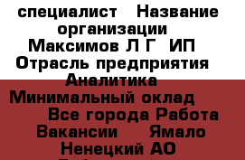 IT специалист › Название организации ­ Максимов Л.Г, ИП › Отрасль предприятия ­ Аналитика › Минимальный оклад ­ 30 000 - Все города Работа » Вакансии   . Ямало-Ненецкий АО,Губкинский г.